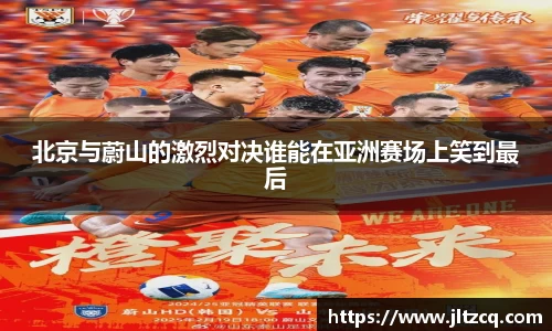北京与蔚山的激烈对决谁能在亚洲赛场上笑到最后